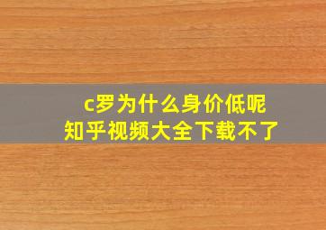 c罗为什么身价低呢知乎视频大全下载不了