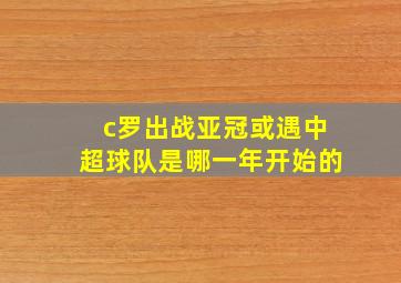 c罗出战亚冠或遇中超球队是哪一年开始的