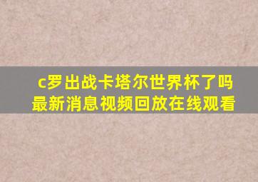 c罗出战卡塔尔世界杯了吗最新消息视频回放在线观看