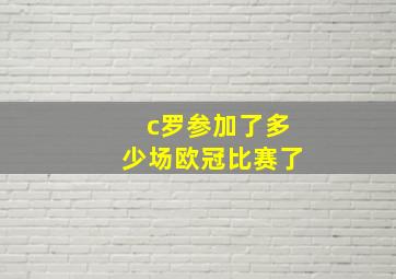 c罗参加了多少场欧冠比赛了