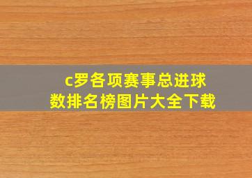 c罗各项赛事总进球数排名榜图片大全下载