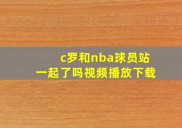 c罗和nba球员站一起了吗视频播放下载