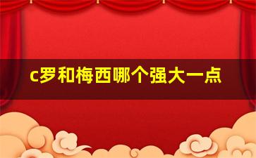 c罗和梅西哪个强大一点