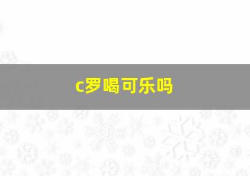 c罗喝可乐吗