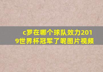 c罗在哪个球队效力2019世界杯冠军了呢图片视频