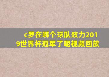 c罗在哪个球队效力2019世界杯冠军了呢视频回放