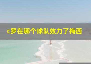 c罗在哪个球队效力了梅西