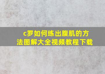 c罗如何练出腹肌的方法图解大全视频教程下载