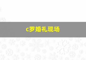 c罗婚礼现场