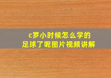 c罗小时候怎么学的足球了呢图片视频讲解