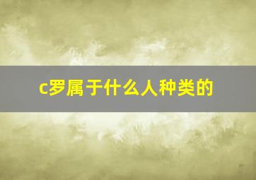 c罗属于什么人种类的