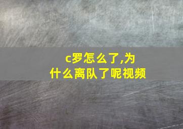 c罗怎么了,为什么离队了呢视频