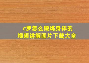 c罗怎么锻炼身体的视频讲解图片下载大全