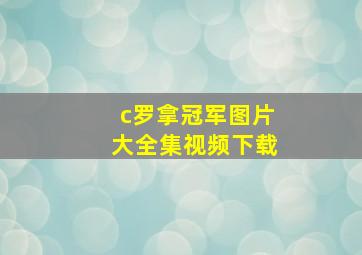 c罗拿冠军图片大全集视频下载