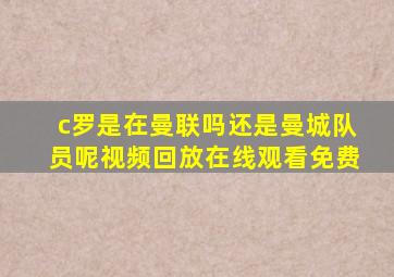 c罗是在曼联吗还是曼城队员呢视频回放在线观看免费