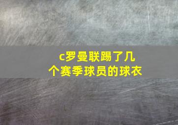 c罗曼联踢了几个赛季球员的球衣