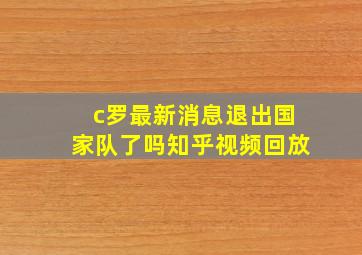 c罗最新消息退出国家队了吗知乎视频回放