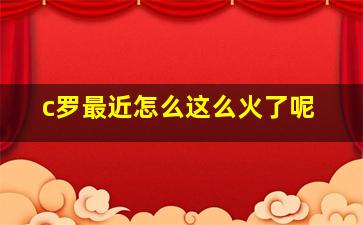 c罗最近怎么这么火了呢