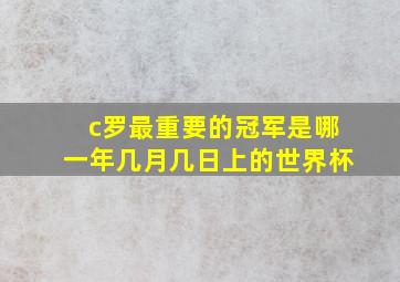 c罗最重要的冠军是哪一年几月几日上的世界杯