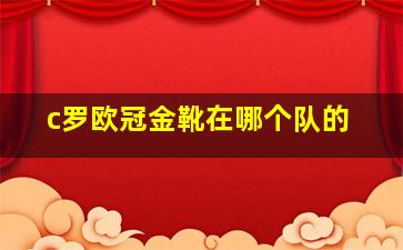 c罗欧冠金靴在哪个队的