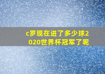 c罗现在进了多少球2020世界杯冠军了呢