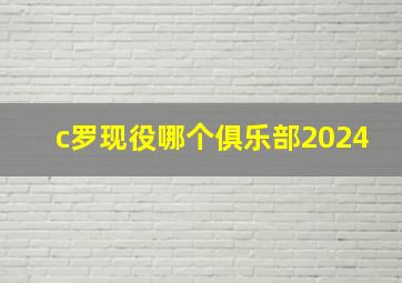 c罗现役哪个俱乐部2024