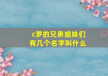 c罗的兄弟姐妹们有几个名字叫什么