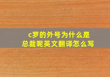 c罗的外号为什么是总裁呢英文翻译怎么写