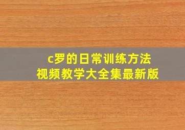 c罗的日常训练方法视频教学大全集最新版