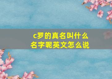 c罗的真名叫什么名字呢英文怎么说