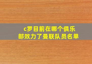 c罗目前在哪个俱乐部效力了曼联队员名单