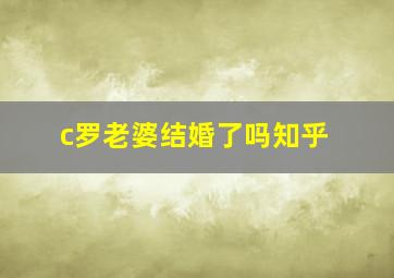 c罗老婆结婚了吗知乎