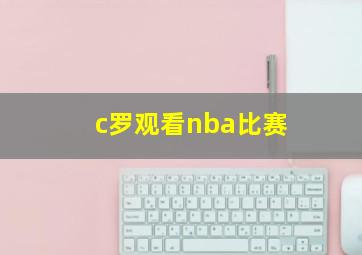 c罗观看nba比赛