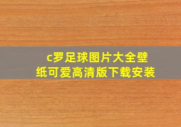 c罗足球图片大全壁纸可爱高清版下载安装