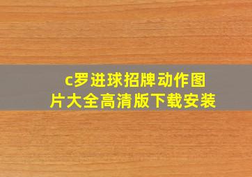 c罗进球招牌动作图片大全高清版下载安装