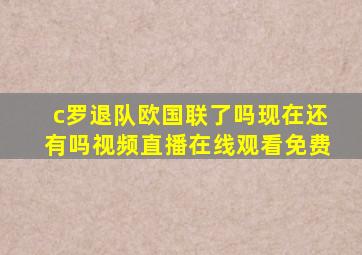 c罗退队欧国联了吗现在还有吗视频直播在线观看免费