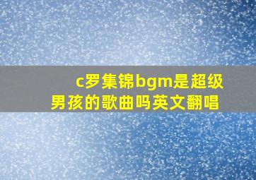 c罗集锦bgm是超级男孩的歌曲吗英文翻唱