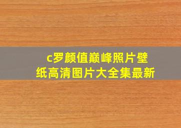 c罗颜值巅峰照片壁纸高清图片大全集最新