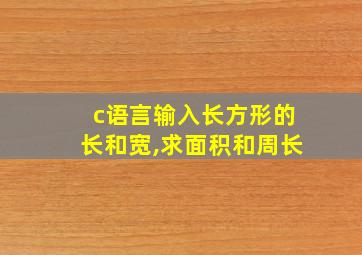 c语言输入长方形的长和宽,求面积和周长