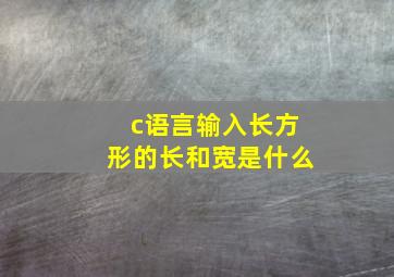 c语言输入长方形的长和宽是什么