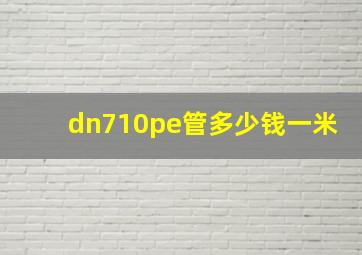 dn710pe管多少钱一米