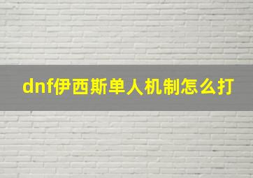 dnf伊西斯单人机制怎么打