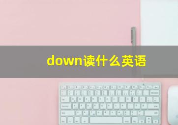 down读什么英语