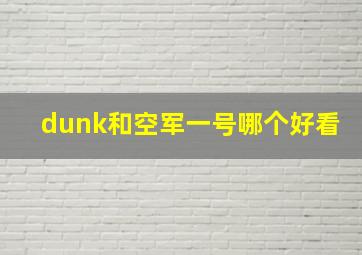 dunk和空军一号哪个好看