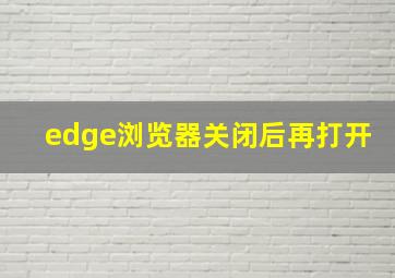 edge浏览器关闭后再打开