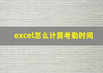 excel怎么计算考勤时间