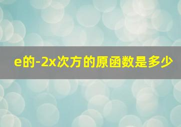 e的-2x次方的原函数是多少