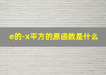 e的-x平方的原函数是什么