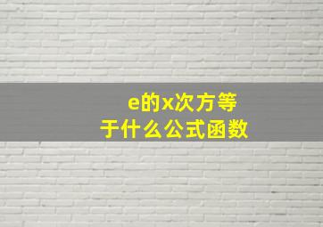 e的x次方等于什么公式函数