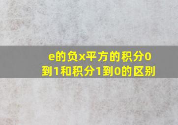 e的负x平方的积分0到1和积分1到0的区别